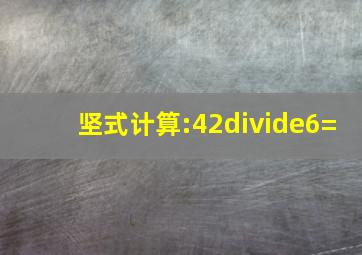 坚式计算:42÷6=(