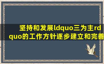 坚持和发展“三为主”的工作方针,逐步建立和完善适应社会主义市场...