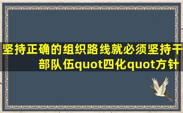 坚持正确的组织路线,就必须坚持干部队伍