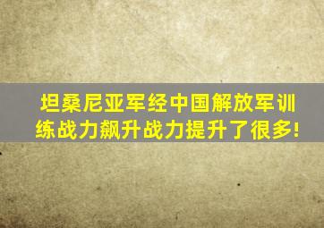 坦桑尼亚军经中国解放军训练战力飙升战力提升了很多!