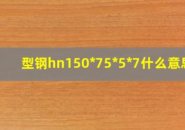 型钢hn150*75*5*7什么意思?