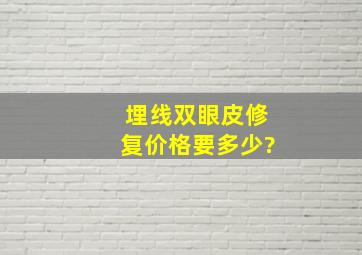 埋线双眼皮修复价格要多少?