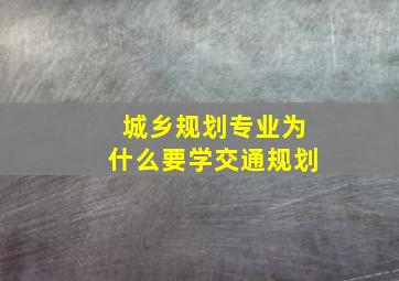 城乡规划专业为什么要学交通规划