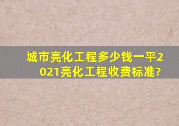 城市亮化工程多少钱一平,2021亮化工程收费标准?