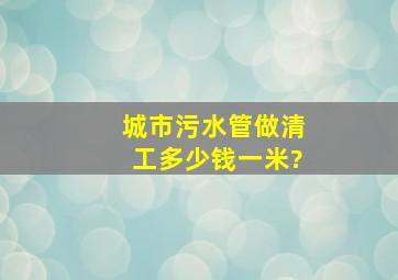 城市污水管做清工多少钱一米?