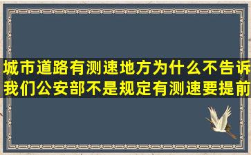 城市道路有测速地方为什么不告诉我们。公安部不是规定有测速要提前