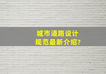 城市道路设计规范最新介绍?