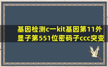 基因检测c一kit基因第11外显子第551位密码子ccc突变为ctc是什么意思