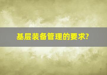 基层装备管理的要求?