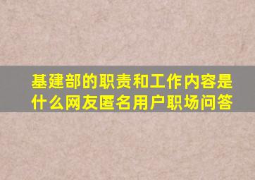 基建部的职责和工作内容是什么网友(匿名用户)职场问答