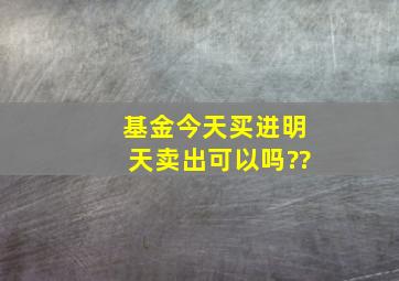 基金今天买进明天卖出可以吗??