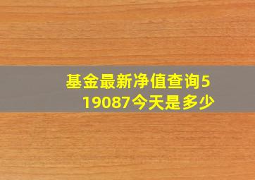 基金最新净值查询519087今天是多少