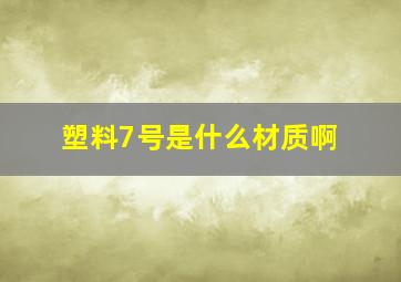 塑料7号是什么材质啊(