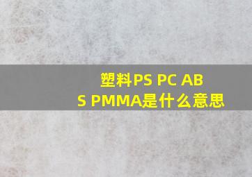 塑料PS PC ABS PMMA是什么意思
