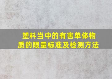 塑料当中的有害单体物质的限量标准及检测方法