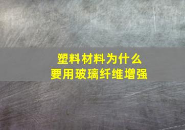 塑料材料为什么要用玻璃纤维增强