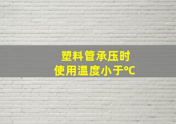 塑料管承压时使用温度小于()℃。