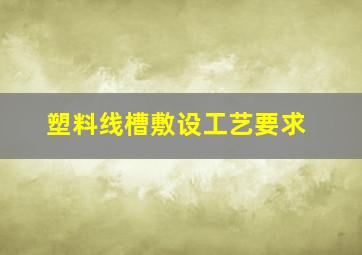 塑料线槽敷设工艺要求