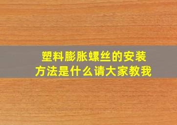 塑料膨胀螺丝的安装方法是什么,请大家教我