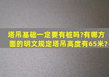 塔吊基础一定要有桩吗?有哪方面的明文规定,塔吊高度有65米?