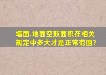 墙面.地面空鼓面积在相关规定中,多大才是正常范围?