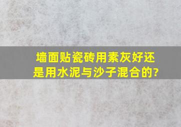 墙面贴瓷砖用素灰好,还是用水泥与沙子混合的?