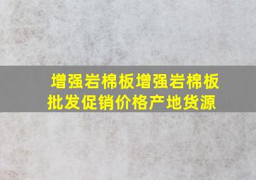 增强岩棉板增强岩棉板批发、促销价格、产地货源 