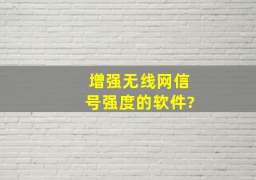 增强无线网信号强度的软件?