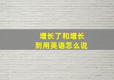 增长了和增长到用英语怎么说