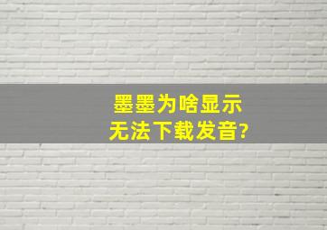 墨墨为啥显示无法下载发音?