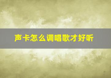 声卡怎么调唱歌才好听