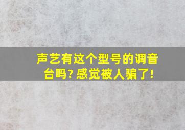 声艺有这个型号的调音台吗? 感觉被人骗了!