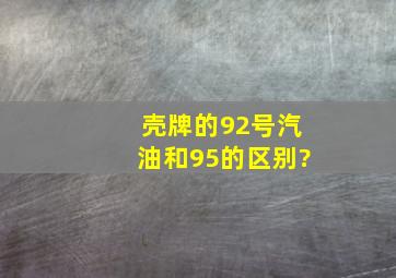 壳牌的92号汽油和95的区别?