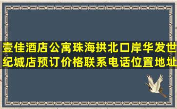 壹佳酒店公寓(珠海拱北口岸华发世纪城店)预订价格,联系电话位置地址...