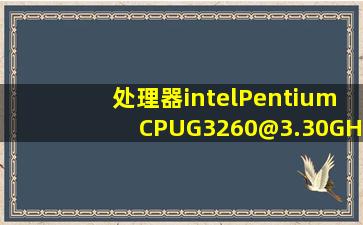 处理器intelPentiumCPUG3260@3.30GHz3.30GHz(