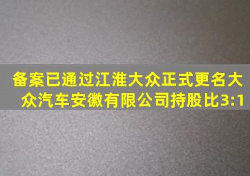 备案已通过江淮大众正式更名大众汽车(安徽)有限公司持股比3:1