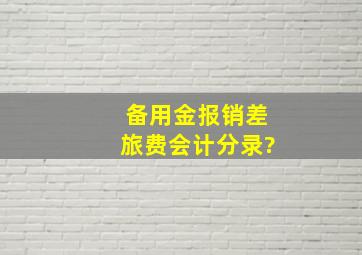 备用金报销差旅费会计分录?