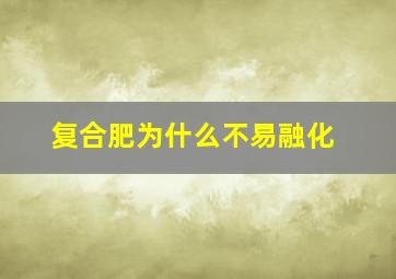 复合肥为什么不易融化