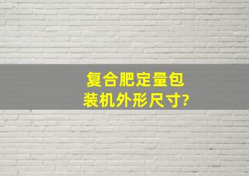 复合肥定量包装机外形尺寸?