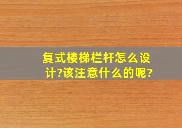 复式楼梯栏杆怎么设计?该注意什么的呢?