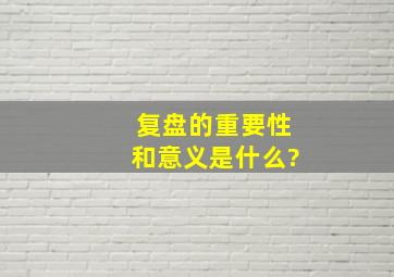 复盘的重要性和意义是什么?