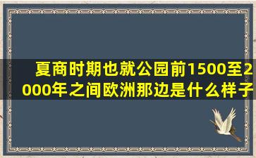 夏商时期,也就公园前1500至2000年之间,欧洲那边是什么样子 