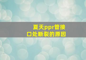 夏天ppr管接口处断裂的原因