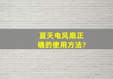 夏天电风扇正确的使用方法?