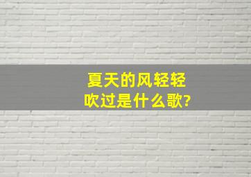 夏天的风轻轻吹过是什么歌?