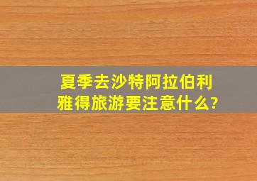 夏季去沙特阿拉伯利雅得旅游要注意什么?