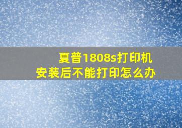 夏普1808s打印机安装后不能打印怎么办