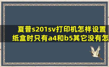 夏普s201sv打印机怎样设置纸盒时只有a4和b5其它没有怎么回事(