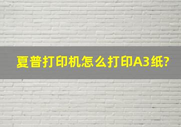 夏普打印机怎么打印A3纸?