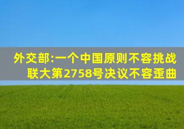 外交部:一个中国原则不容挑战,联大第2758号决议不容歪曲